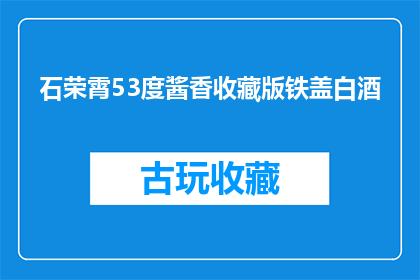 石荣霄53度酱香收藏版铁盖白酒(石荣霄53度酱香收藏版铁盖白酒，是否值得珍藏？)