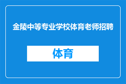 金陵中等专业学校体育老师招聘(金陵中等专业学校体育老师招聘需求是否已满？)