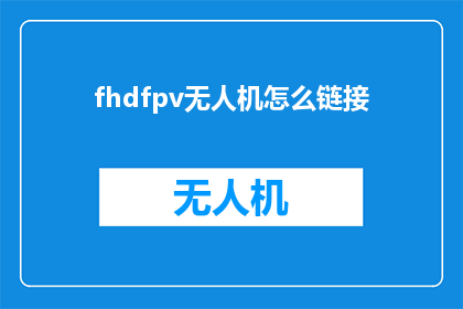 fhdfpv无人机怎么链接(如何将无人机与fhdfpv系统连接？)