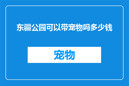 东疆公园可以带宠物吗多少钱(东疆公园是否允许宠物入园？费用是多少？)