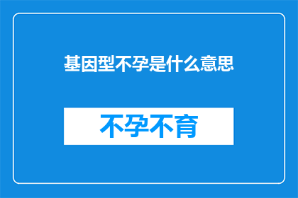 基因型不孕是什么意思(基因型不孕是什么？)