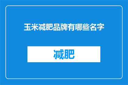 玉米减肥品牌有哪些名字(您是否在寻找那些能够助您减肥的玉米品牌？)
