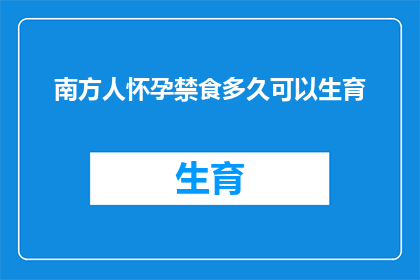 南方人怀孕禁食多久可以生育(南方孕妇禁食多久可顺利怀孕？)
