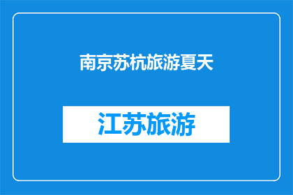 南京苏杭旅游夏天(夏季旅游：南京与苏杭，哪个城市更胜一筹？)