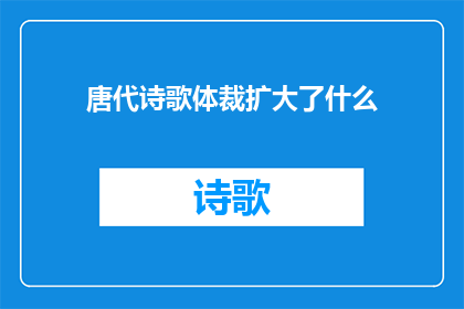 唐代诗歌体裁扩大了什么(唐代诗歌体裁的扩展对后世文学有何深远影响？)