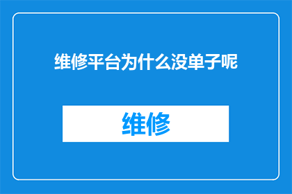 维修平台为什么没单子呢(维修平台为何陷入无单困境？)