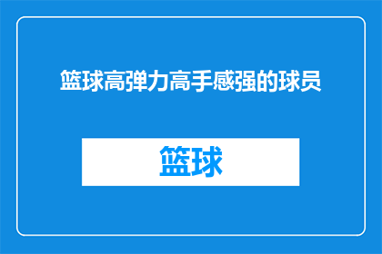 篮球高弹力高手感强的球员(篮球场上的超级弹跳者：谁是真正的高弹力高手？)