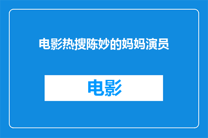 电影热搜陈妙的妈妈演员(电影热搜陈妙的妈妈演员是谁？)