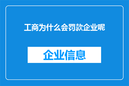 工商为什么会罚款企业呢(企业为何会面临工商部门的罚款？)