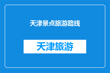天津景点旅游路线(天津的旅游路线有哪些值得一游的景点？)