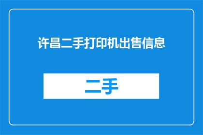 许昌二手打印机出售信息(许昌地区二手打印机销售信息是否真实可靠？)