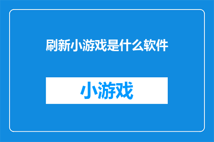 刷新小游戏是什么软件(刷新小游戏是什么软件？是您想要了解的疑问吗？)