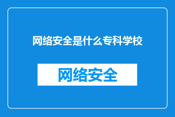 网络安全是什么专科学校
