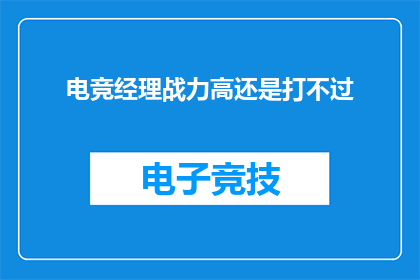电竞经理战力高还是打不过(电竞经理的战力是否超越普通玩家？)