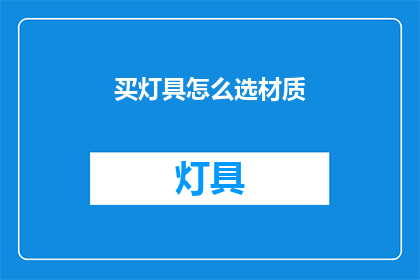 买灯具怎么选材质(如何挑选灯具的材质？)