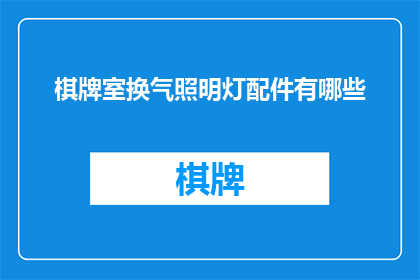 棋牌室换气照明灯配件有哪些(请问棋牌室换气照明灯配件有哪些？)
