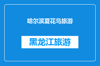 哈尔滨夏花岛旅游(哈尔滨夏花岛旅游：您是否已经准备好探索这个迷人的夏日目的地？)
