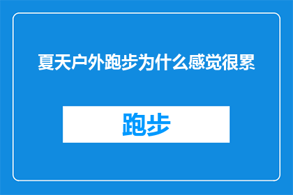 夏天户外跑步为什么感觉很累(为什么在炎炎夏日里，户外跑步会让人感到筋疲力尽？)