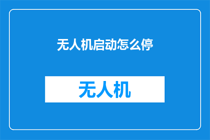 无人机启动怎么停(无人机的启动与停止：如何安全地控制无人机？)
