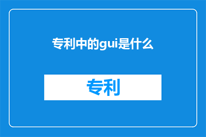 专利中的gui是什么(专利中的gui是什么？)