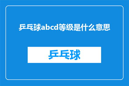 乒乓球abcd等级是什么意思(乒乓球等级系统：ABCD等级具体含义是什么？)