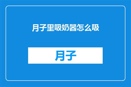 月子里吸奶器怎么吸(月子期间如何正确使用吸奶器？)