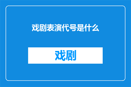 戏剧表演代号是什么(戏剧表演的神秘代号是什么？)