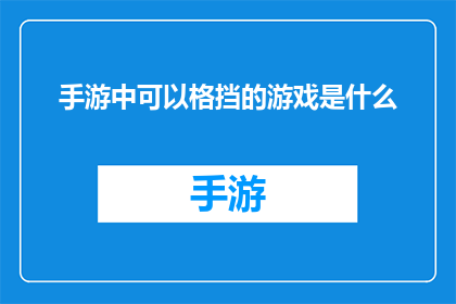 手游中可以格挡的游戏是什么(手游中有哪些游戏可以让玩家体验格挡技巧？)
