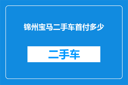 锦州宝马二手车首付多少(锦州宝马二手车首付需多少？)