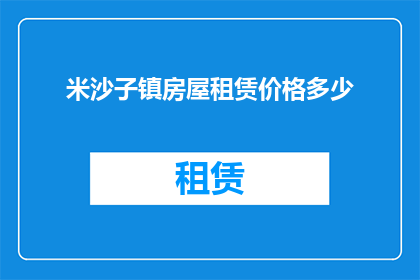 米沙子镇房屋租赁价格多少(米沙子镇的房租水平如何？)