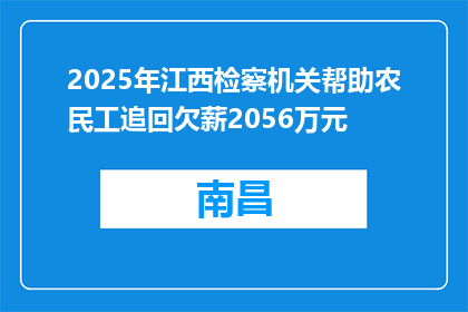 2025年江西检察机关帮助农民工追回欠薪2056万元