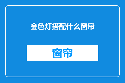 金色灯搭配什么窗帘(金色灯饰如何搭配窗帘，以营造和谐的家居氛围？)