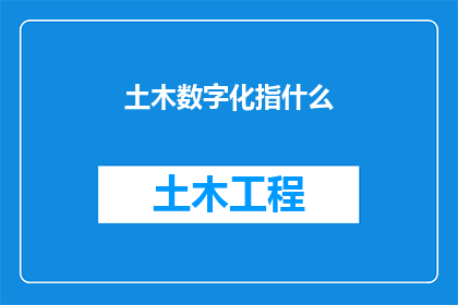 土木数字化指什么(土木数字化指的是什么？)