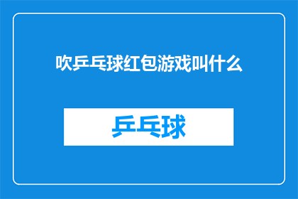 吹乒乓球红包游戏叫什么(吹乒乓球红包游戏是否还有其他别称？)