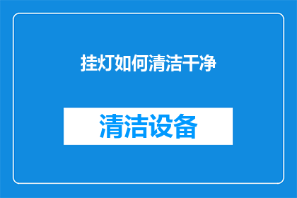 挂灯如何清洁干净(如何彻底清洁挂灯以保持其最佳照明效果？)