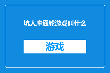 坑人摩通轮游戏叫什么(坑人摩通轮游戏究竟叫什么名字？)