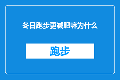 冬日跑步更减肥嘛为什么(冬日跑步是否真的有助于减肥？探究其背后的科学原理)
