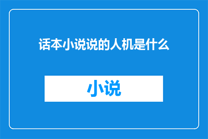 话本小说说的人机是什么(话本小说说的人机是什么？这一疑问句类型的长标题，旨在探讨和揭示在现代文学创作中，人机交互技术如何影响并塑造了传统话本小说的表现形式与内容该标题不仅涵盖了对人机一词的直接引用，还巧妙地将焦点放在了说的人机上，即那些能够通过文字声音或图像等媒介进行故事叙述的人机设备或系统这种提问方式不仅引发了读者对于人机关系的思考，也暗示了现代社会中科技与人文之间的复杂互动)