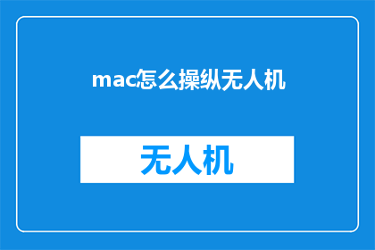 mac怎么操纵无人机(如何操作Mac设备来控制无人机？)