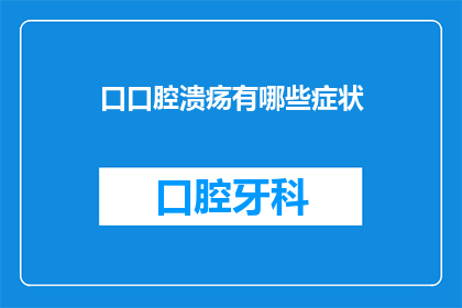 口口腔溃疡有哪些症状(口腔溃疡有哪些症状？这一疑问句类型的长标题，旨在吸引读者对口腔健康问题的关注它不仅简洁明了地表达了主题，还激发了读者的好奇心，促使他们进一步探索和了解口腔溃疡的症状通过这样的标题，我们可以有效地引导读者关注口腔健康，提高他们对口腔疾病的预防意识和治疗需求)